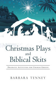 Title: Christmas Plays and Biblical Skits: Dramatic Activities for Church Groups, Author: Barbara Tenney