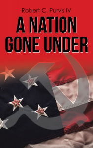 Title: A Nation Gone Under, Author: Robert C. Purvis IV