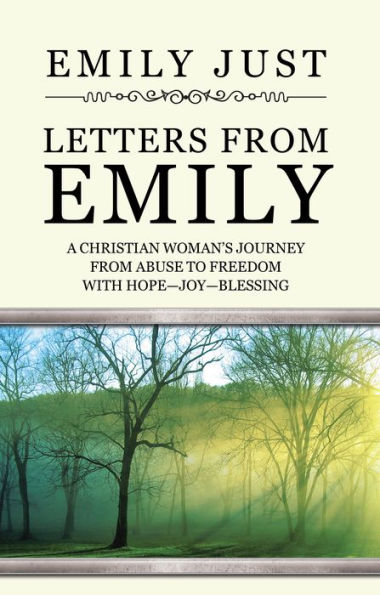 Letters from Emily: A Christian Woman's Journey from Abuse to Freedom with Hope--Joy--Blessing