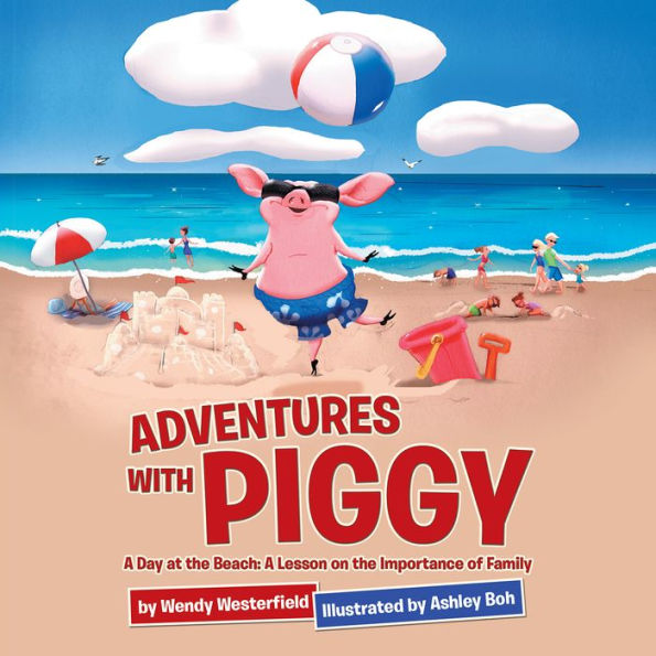 Adventures with Piggy: A Day at the Beach: a Lesson on the Importance of Family