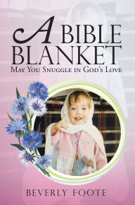 Title: A Bible Blanket: May You Snuggle in God'S Love, Author: Beverly Foote