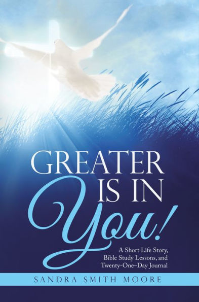 Greater Is in You!: A Short Life Story, Bible Study Lessons, and Twenty-One-Day Journal