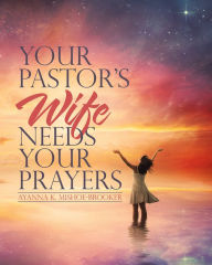 Title: Your Pastor'S Wife Needs Your Prayers, Author: Ayanna K. Mishoe-Brooker