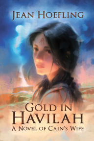 Title: Gold in Havilah: A Novel of Cain's Wife, Author: Jean Hoefling