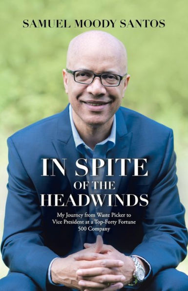 Spite of the Headwinds: My Journey from Waste Picker to Vice President at a Top-Forty Fortune 500 Company