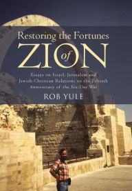 Title: Restoring the Fortunes of Zion: Essays on Israel, Jerusalem and Jewish-Christian Relations on the Fiftieth Anniversary of the Six-Day War, Author: Rob Yule