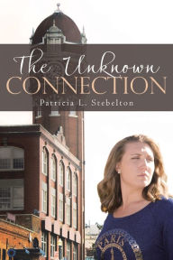 Title: The Unknown Connection, Author: Patricia L Stebelton