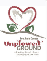 Title: Unplowed Ground: Cultivating the Soil of Your Challenging Child's Heart, Author: Jommes Tatze