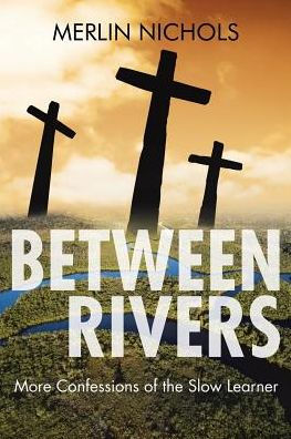 Between Rivers: More Confessions of the Slow Learner