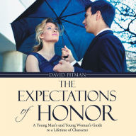 Title: The Expectations of Honor: A Young Man'S and Young Woman'S Guide to a Lifetime of Character, Author: David Pitman