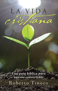 Title: La Vida Cristiana: Una Guía Bíblica Para Nuevos Convertidos, Author: Roberto Tinoco