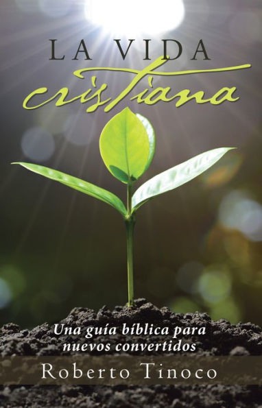 La Vida Cristiana: Una Guía Bíblica Para Nuevos Convertidos