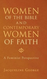 Title: Women of the Bible and Contemporary Women of Faith: A Feminist Perspective, Author: Jacqueline George