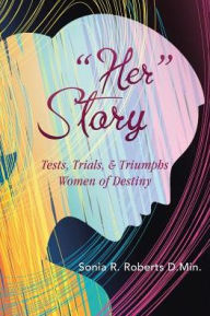Title: Her Story: Tests, Trials, & Triumphs Women of Destiny, Author: Sonia R Roberts D Min