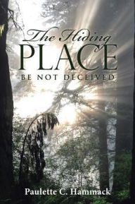 Title: The Hiding Place: Be Not Deceived, Author: Paulette C Hammack