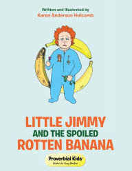 Title: Little Jimmy and the Spoiled Rotten Banana: Proverbial Kids, Author: Karen Anderson Holcomb