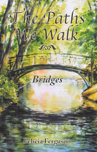 Title: The Paths We Walk: Bridges, Author: Felicia Ferguson