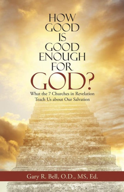 How Good Is Good Enough for God?: What the 7 Churches in Revelation ...