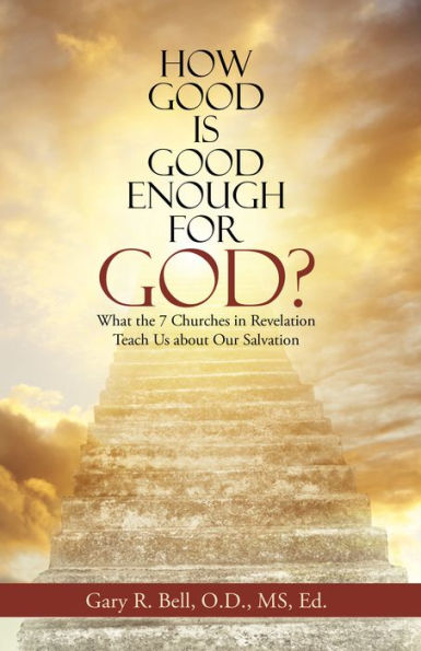 How Good Is Good Enough for God?: What the 7 Churches in Revelation Teach Us About Our Salvation