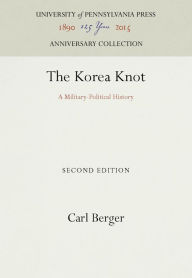 Title: The Korea Knot: A Military-Political History, Author: Carl Berger