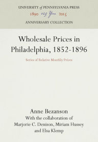 Title: Wholesale Prices in Philadelphia, 1852-1896: Series of Relative Monthly Prices, Author: Anne Bezanson