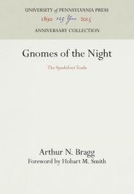 Title: Gnomes of the Night: The Spadefoot Toads, Author: Arthur N. Bragg