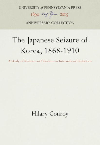 The Japanese Seizure of Korea, 1868-1910: A Study of Realism and Idealism in International Relations