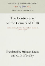 Title: The Controversy on the Comets of 1618: Galileo Galilei, Horatio Grassi, Mario Guiducci, Johann Kepler, Author: Stillman Drake