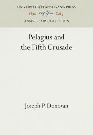 Title: Pelagius and the Fifth Crusade, Author: Joseph P. Donovan