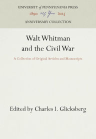 Title: Walt Whitman and the Civil War: A Collection of Original Articles and Manuscripts, Author: Charles I. Glicksberg