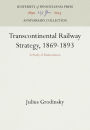 Transcontinental Railway Strategy, 1869-1893: A Study of Businessmen