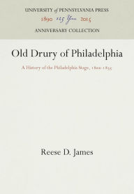 Title: Old Drury of Philadelphia: A History of the Philadelphia Stage, 18-1835, Author: Reese D. James