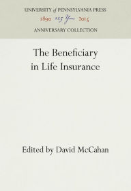 Title: The Beneficiary in Life Insurance, Author: David McCahan