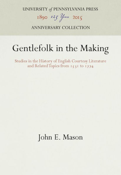 Gentlefolk in the Making: Studies in the History of English Courtesy Literature and Related Topics from 1531 to 1774