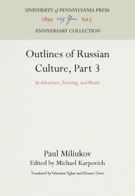 Title: Outlines of Russian Culture, Part 3: Architecture, Painting, and Music, Author: Paul Miliukov