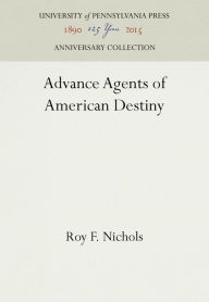 Title: Advance Agents of American Destiny, Author: Roy F. Nichols