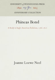 Title: Phineas Bond: A Study in Anglo-American Relations, 1786-1812, Author: Joanne Loewe Neel