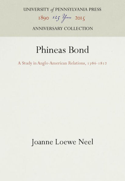 Phineas Bond: A Study in Anglo-American Relations, 1786-1812