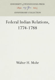 Title: Federal Indian Relations, 1774-1788, Author: Walter H. Mohr