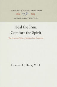 Title: Heal the Pain, Comfort the Spirit: The Hows and Whys of Modern Pain Treatment, Author: Dorene O'Hara