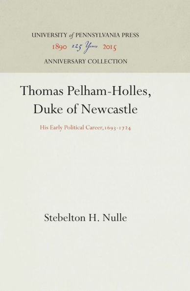 Thomas Pelham-Holles, Duke of Newcastle: His Early Political Career,1693-1724