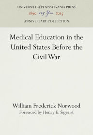 Title: Medical Education in the United States Before the Civil War, Author: William Frederick Norwood