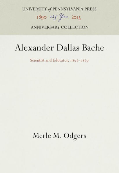 Alexander Dallas Bache: Scientist and Educator, 186-1867