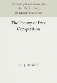 Title: The Theory of Free Competition, Author: C. J. Ratzlaff