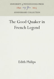 Title: The Good Quaker in French Legend, Author: Edith Philips