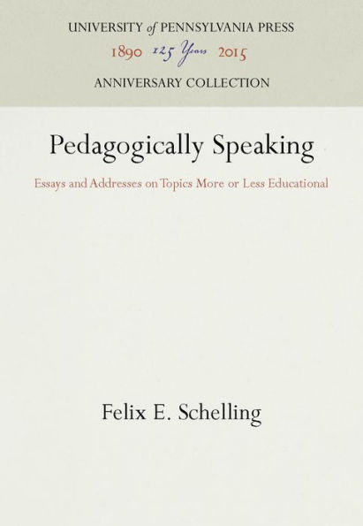 Pedagogically Speaking: Essays and Addresses on Topics More or Less Educational