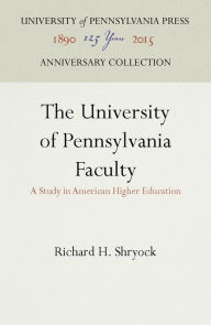 Title: The University of Pennsylvania Faculty: A Study in American Higher Education, Author: Richard H. Shryock