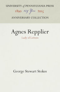 Title: Agnes Repplier: Lady of Letters, Author: George Stewart Stokes