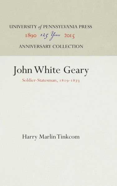 John White Geary: Soldier-Statesman, 1819-1873