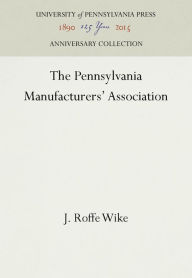 Title: The Pennsylvania Manufacturers' Association, Author: J. Roffe Wike